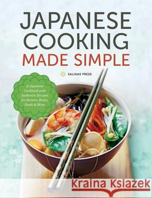 Japanese Cooking Made Simple: A Japanese Cookbook with Authentic Recipes for Ramen, Bento, Sushi & More Salinas Press 9781623154660 Salinas Press