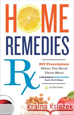 Home Remedies Rx: DIY Prescriptions When You Need Them Most Althea Press 9781623154820 Callisto Media Inc.