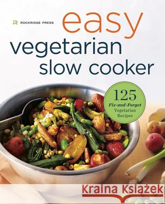 Easy Vegetarian Slow Cooker Cookbook: 125 Fix-And-Forget Vegetarian Recipes Rockridge Press 9781623155520 Rockridge Press