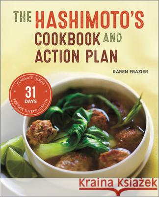 The Hashimoto's Cookbook and Action Plan: 31 Days to Eliminate Toxins and Restore Thyroid Health Through Diet Frazier, Karen 9781623155834