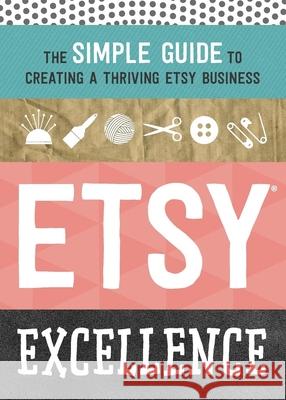 Etsy Excellence: The Simple Guide to Creating a Thriving Etsy Business Tycho Press 9781623155865 Tycho Press