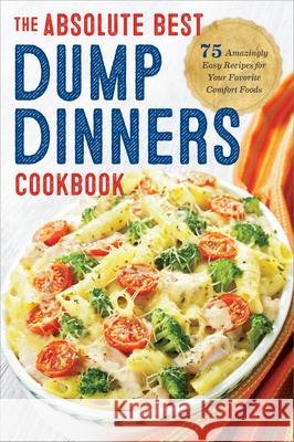 Dump Dinners: The Absolute Best Dump Dinners Cookbook with 75 Amazingly Easy Recipes Rockridge Press 9781623156091 Rockridge Press