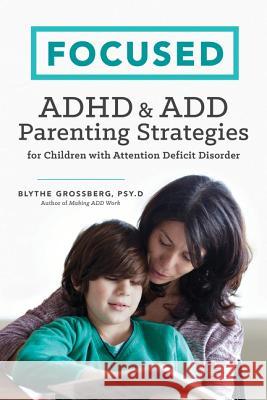 Focused: ADHD & Add Parenting Strategies for Children with Attention Deficit Disorder Psy D. Blythe Grossberg 9781623156190