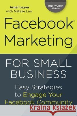 Facebook Marketing for Small Business: Easy Strategies to Engage Your Facebook Community Arnel Leyva Natalie Law 9781623156329 Tycho Press