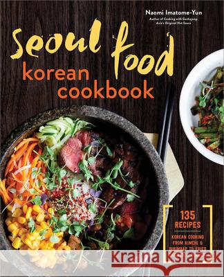 Seoul Food Korean Cookbook: Korean Cooking from Kimchi and Bibimbap to Fried Chicken and Bingsoo Naomi Imatome-Yun 9781623156510 Rockridge Press