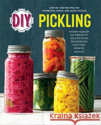 DIY Pickling: Step-By-Step Recipes for Fermented, Fresh, and Quick Pickles Rockridge Press 9781623156633 Callisto Media Inc.
