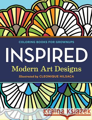 Coloring Books for Grownups: Inspired: Modern Art Designs Cleonique Hilsaca 9781623156671 Temescal Press