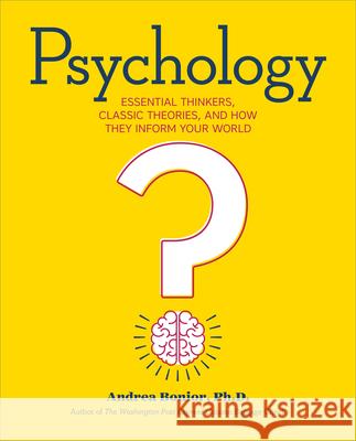 Psychology: Essential Thinkers, Classic Theories, and How They Inform Your World Dr Andrea Bonoir, B.A, M.A, Ph.D 9781623157081 Callisto Media Inc.