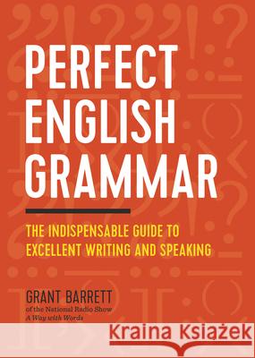 Perfect English Grammar: The Indispensable Guide to Excellent Writing and Speaking Grant Barrett 9781623157142 Zephyros Press