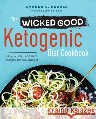 The Wicked Good Ketogenic Diet Cookbook: Easy, Whole Food Keto Recipes for Any Budget Amanda C. Hughes 9781623157340 Rockridge Press