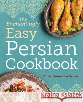 The Enchantingly Easy Persian Cookbook: 100 Simple Recipes for Beloved Persian Food Favorites Shadi Hasanzadenemati 9781623157630 Rockridge Press