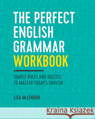 The Perfect English Grammar Workbook: Simple Rules and Quizzes to Master Today's English Lisa McLendon 9781623157968