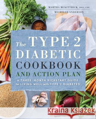 The Type 2 Diabetic Cookbook & Action Plan: A Three-Month Kickstart Guide for Living Well with Type 2 Diabetes Martha, Rd McKittrick Michelle Anderson 9781623158330 Rockridge Press