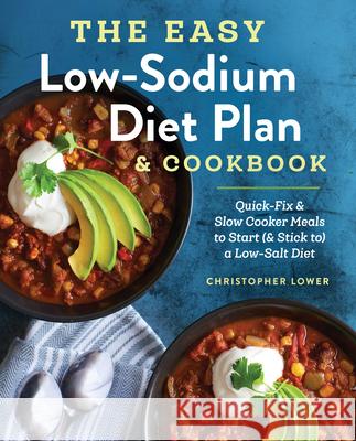 The Easy Low Sodium Diet Plan and Cookbook: Quick-Fix and Slow Cooker Meals to Start (and Stick To) a Low Salt Diet Christopher Lower 9781623159061 Rockridge Press