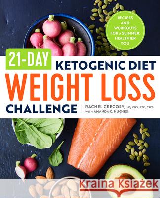 21-Day Ketogenic Diet Weight Loss Challenge: Recipes and Workouts for a Slimmer, Healthier You Rachel, MS CNS Atc CSCS Gregory 9781623159320 Rockridge Press