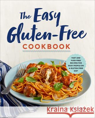 The Easy Gluten-Free Cookbook: Fast and Fuss-Free Recipes for Busy People on a Gluten-Free Diet Lindsay Garza 9781623159542 Rockridge Press