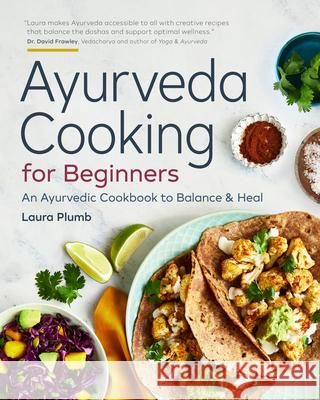 Ayurveda Cooking for Beginners: An Ayurvedic Cookbook to Balance and Heal Laura Plumb 9781623159634 Rockridge Press
