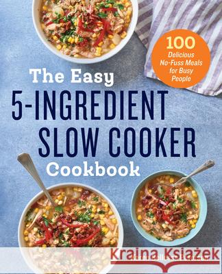 The Easy 5-Ingredient Slow Cooker Cookbook: 100 Delicious No-Fuss Meals for Busy People Karen Petersen 9781623159955 Rockridge Press