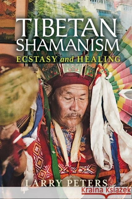 Tibetan Shamanism: Ecstasy and Healing Larry Peters 9781623170301 North Atlantic Books