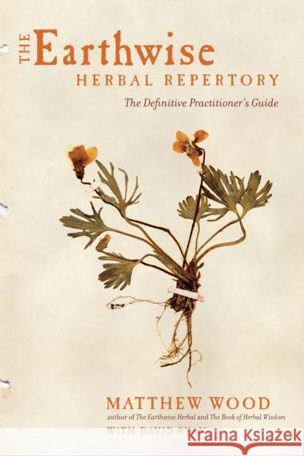 The Earthwise Herbal Repertory: The Definitive Practitioner's Guide Matthew Wood David Ryan 9781623170776