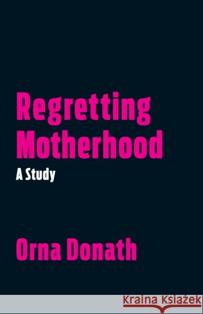 Regretting Motherhood: A Study Orna Donath 9781623171377 North Atlantic Books,U.S.