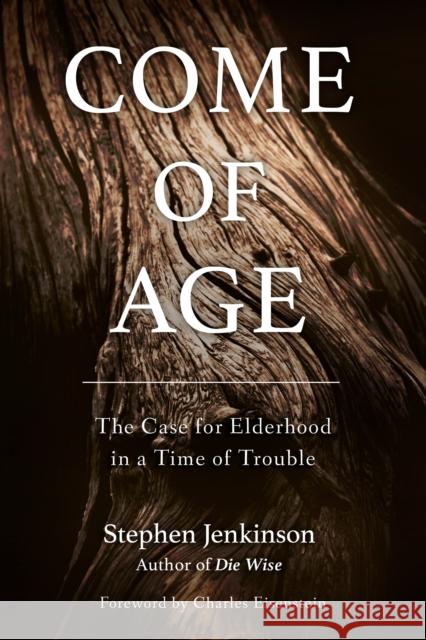 Come of Age: The Case for Elderhood in a Time of Trouble Stephen Jenkinson 9781623172091 North Atlantic Books,U.S.