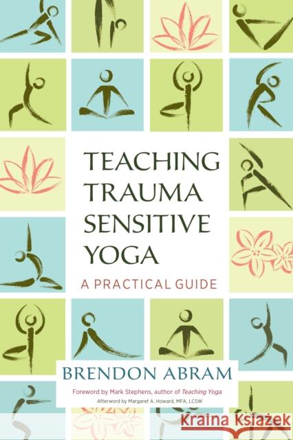 Teaching Trauma-Sensitive Yoga: A Practical Guide Brendon Abram 9781623172244