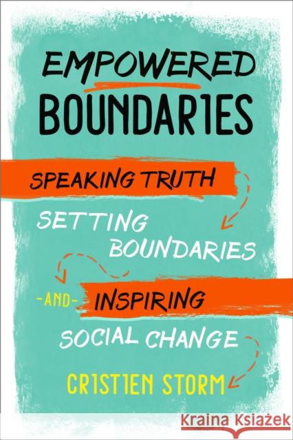 Empowered Boundaries: Speaking  Truth, Setting Boundaries , and Inspiring Social Change Cristien Storm 9781623172749 North Atlantic Books