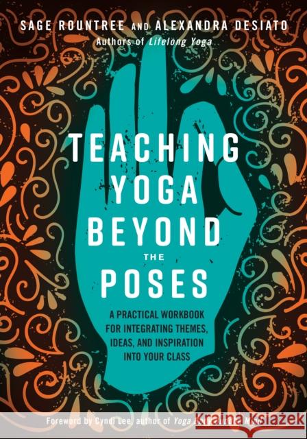 Teaching Yoga Beyond the Poses: A Practical Workbook for Integrating Themes, Ideas, and Inspiration Into Your Class Sage Rountree Alexandra Desiato 9781623173227 North Atlantic Books,U.S.
