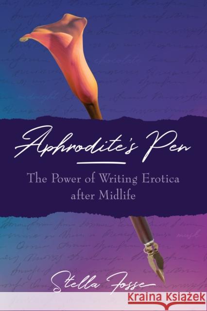 Aphrodite's Pen: The Power of Writing Erotica After Midlife Fosse, Stella 9781623174057 North Atlantic Books,U.S.