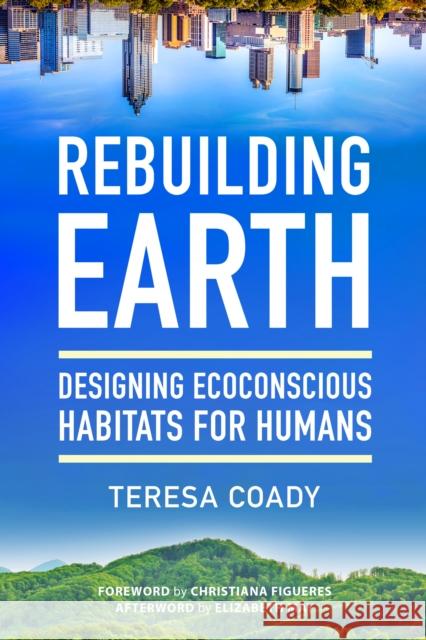 Rebuilding Earth: Designing Ecoconscious Habitats for Humans Coady, Teresa 9781623174316 North Atlantic Books,U.S.