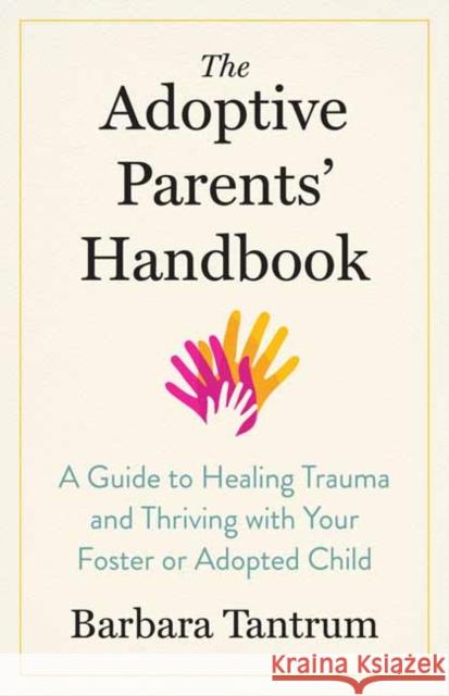 The Adoptive Parents' Handbook: A Guide to Healing Trauma and Thriving with Your Foster or Adopted Child Barbara Tantrum 9781623175153 North Atlantic Books