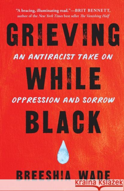 Grieving While Black: An Antiracist Take on Oppression and Sorrow Breeshia Wade 9781623175511 North Atlantic Books,U.S.