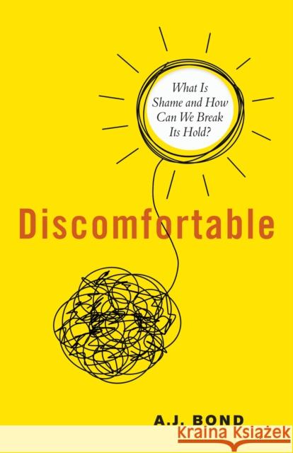 Discomfortable: What Is Shame and What Do We Do with It? A.J. Bond 9781623175566