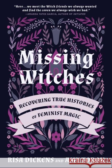 Missing Witches: Feminist Occult Histories, Rituals, and Invocations Amy Torok 9781623175726 North Atlantic Books