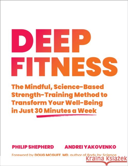 Deep Fitness: The Mindful, Science-Based Strength-Training Method to Transform Your Well-Being  in 30 Minutes a Week Andrei Yakovenko 9781623176679 North Atlantic Books,U.S.