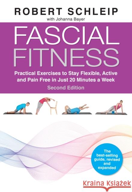 Fascial Fitness, Second Edition: Practical Exercises to Stay Flexible, Active and Pain Free in Just 20 Minutes a Week Schleip, Robert 9781623176747