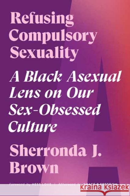 Refusing Compulsory Sexuality: A Black Asexual Lens on Our Sex-Obsessed Culture Sherronda J. Brown 9781623177102 North Atlantic Books,U.S.