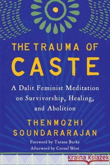 The Trauma of Caste: A Dalit Feminist Meditation on Survivorship, Healing, and Abolition Thenmozhi Soundararajan 9781623177652