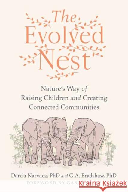 The Evolved Nest: Nature's Way of Raising Children and Creating Connected Communities G. A. Bradshaw 9781623177676 North Atlantic Books,U.S.
