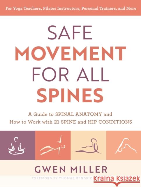 Safe Movement for All Spines: A Guide to Spinal Anatomy and How to Work with 21 Spine and Hip Conditions Gwen Miller Thomas Hendrickson 9781623177980 North Atlantic Books,U.S.