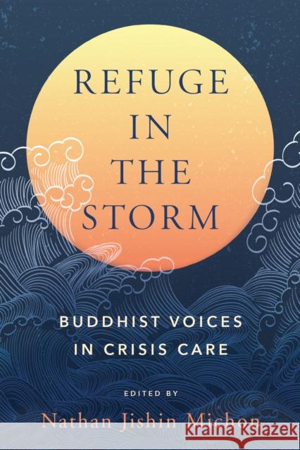 Refuge in the Storm: Buddhist Voices in Crisis Care  9781623178093 North Atlantic Books,U.S.