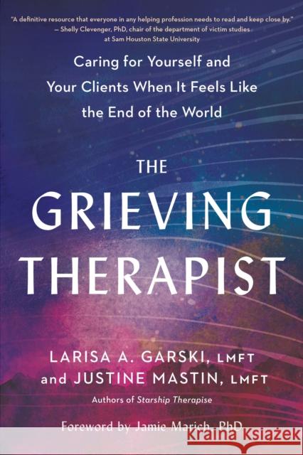 The Grieving Therapist: Caring for Yourself and Your Clients When It Feels Like the End of the World Larisa A. Garski Mastin 9781623178451 North Atlantic Books,U.S.