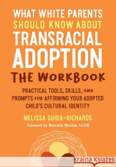 What White Parents Should Know about Transracial Adoption--The Workbook: Practical Tools, Skills, and Prompts for Affirming Your Adopted Child's Cultu Guida-Richards, Melissa 9781623178710