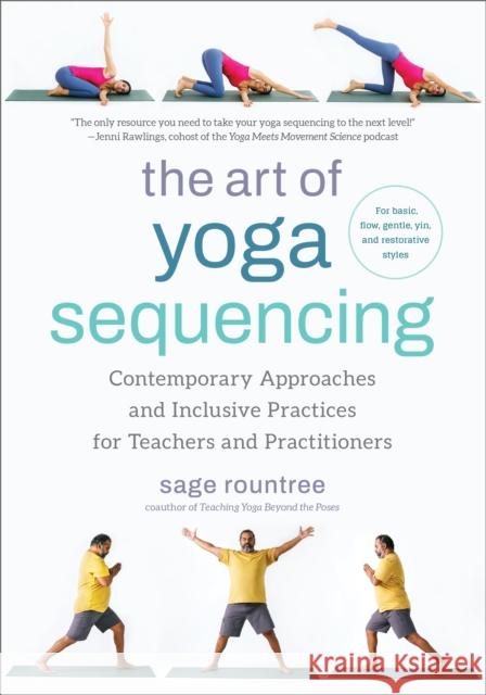 The Art of Yoga Sequencing: Contemporary Approaches and Inclusive Practices for Teachers and Practitioners-- For basic, flow, gentle, yin, and restorative styles Sage Rountree 9781623179106 North Atlantic Books,U.S.