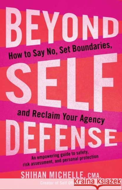 Beyond Self-Defense: How to Say No, Set Boundaries, and Reclaim Your Agency--An empowering guide to safety, risk assessment, and personal protection  9781623179984 North Atlantic Books,U.S.