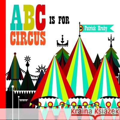 ABC is for Circus Patrick Hruby 9781623260064 