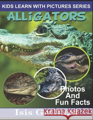 Alligators: Photos and Fun Facts for Kids Isis Gaillard 9781623276690 Learn with Facts