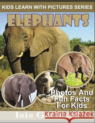 Elephants: Photos and Fun Facts for Kids Isis Gaillard 9781623276713