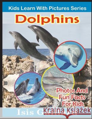 Dolphins: Photos and Fun Facts for Kids Isis Gaillard 9781623276850